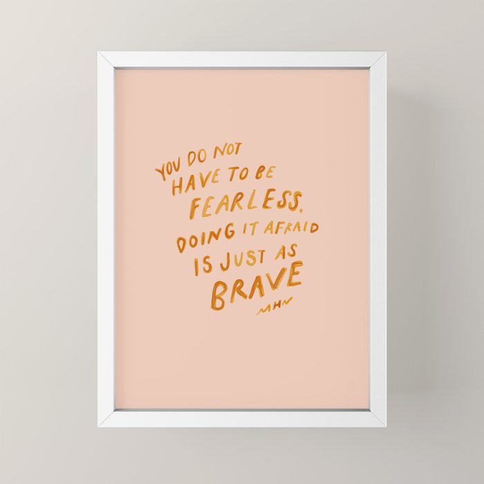 "You Do Not Have To Be Fearless. Doing It Afraid Is Just As Brave." Mini Art Print Gallery Image 4