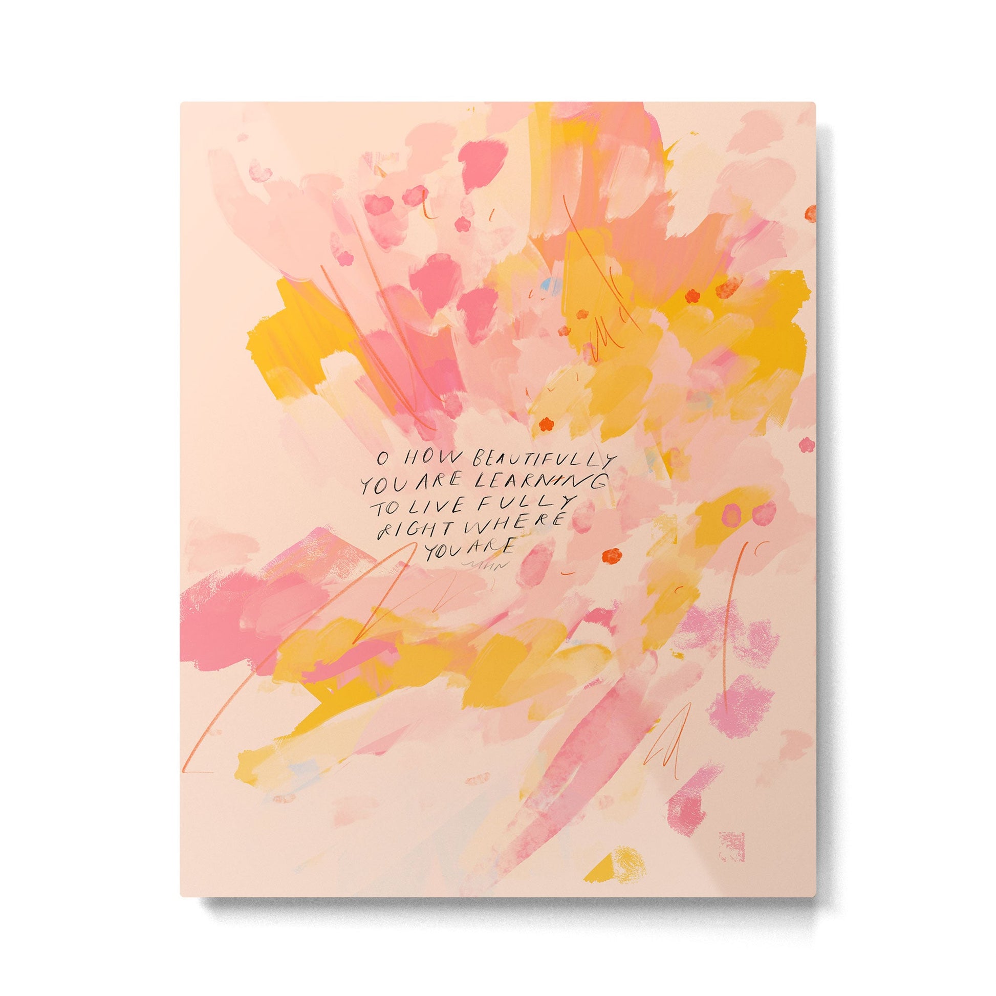 "O How Beautifully You Are Learning To Live Fully Right Where You Are." Metal Print Gallery Image 3