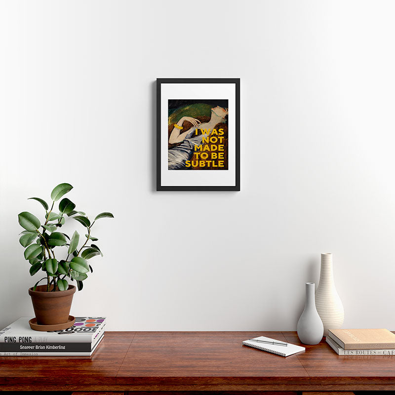 I Was Not Made to Be Subtle, Feminist Framed Art Print Gallery Image 3
