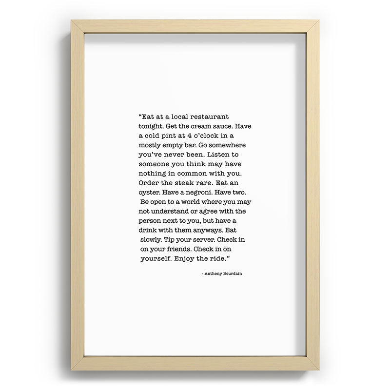 Eat at a local restaurant tonight, Anthony Bourdain Quote Framed Art Print Gallery Image 97
