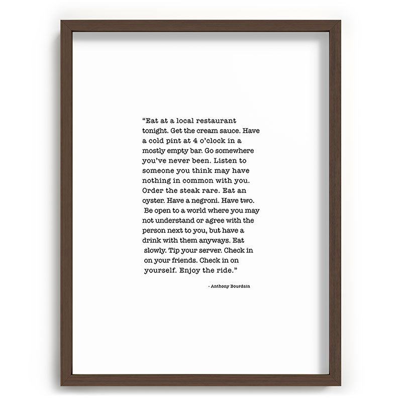 Eat at a local restaurant tonight, Anthony Bourdain Quote Framed Art Print Gallery Image 91