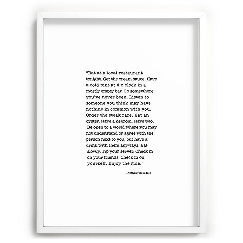 Eat at a local restaurant tonight, Anthony Bourdain Quote Framed Art Print Gallery Image 107