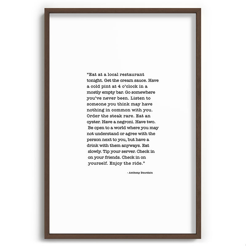 Eat at a local restaurant tonight, Anthony Bourdain Quote Framed Art Print Gallery Image 94