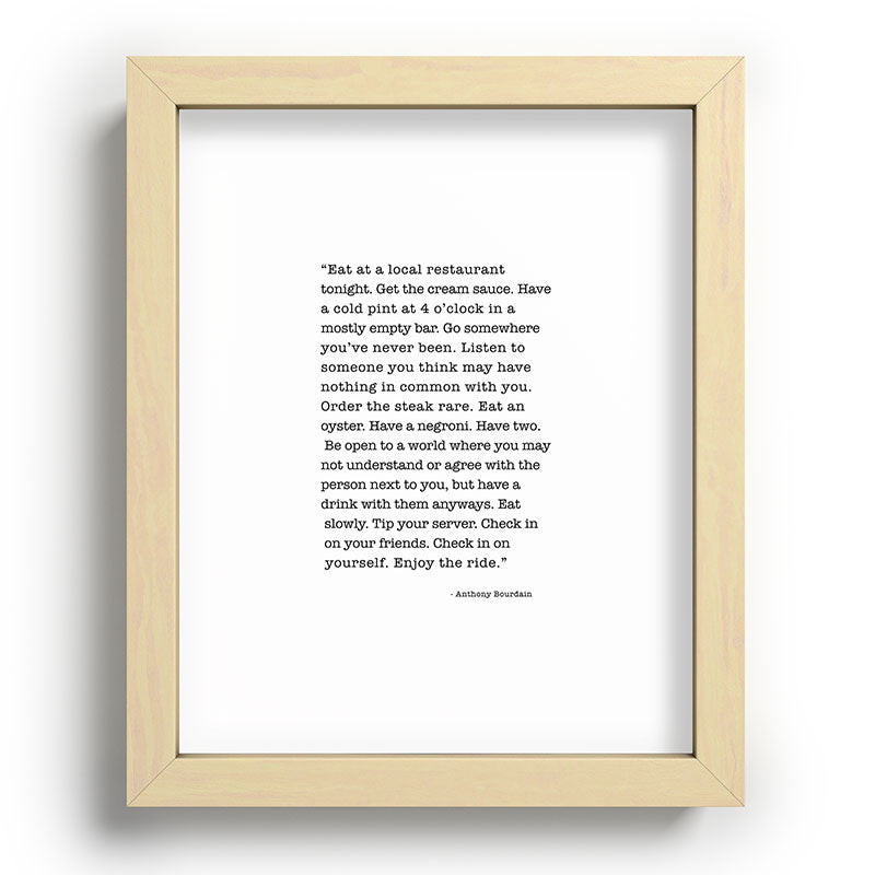 Eat at a local restaurant tonight, Anthony Bourdain Quote Framed Art Print Gallery Image 95