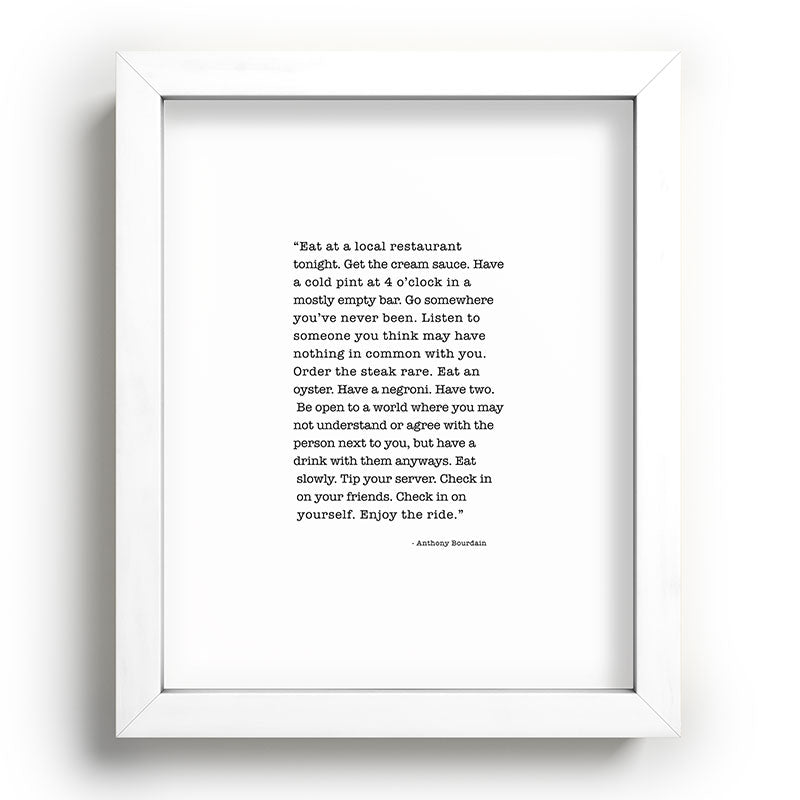 Eat at a local restaurant tonight, Anthony Bourdain Quote Framed Art Print Gallery Image 104