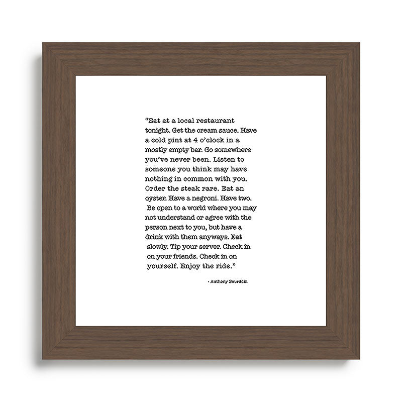 Eat at a local restaurant tonight, Anthony Bourdain Quote Framed Art Print Gallery Image 57