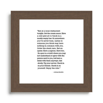 Eat at a local restaurant tonight, Anthony Bourdain Quote Framed Art Print Gallery Image 57