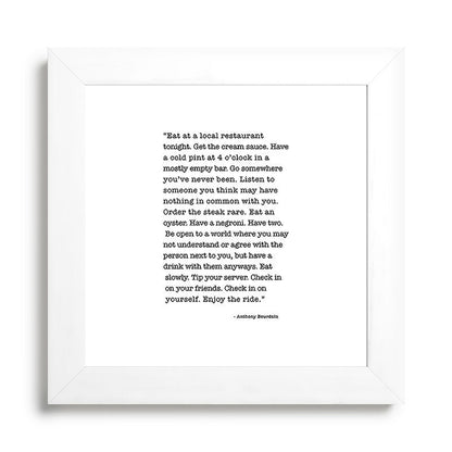 Eat at a local restaurant tonight, Anthony Bourdain Quote Framed Art Print Gallery Image 79
