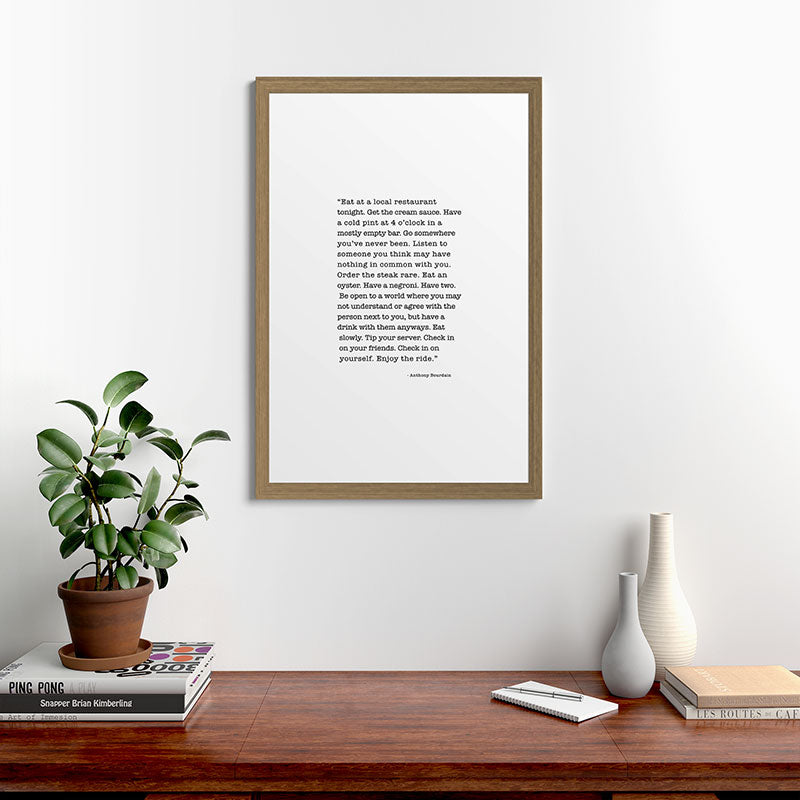 Eat at a local restaurant tonight, Anthony Bourdain Quote Framed Art Print Gallery Image 56