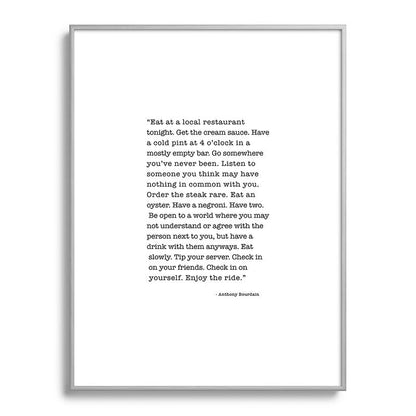Eat at a local restaurant tonight, Anthony Bourdain Quote Framed Art Print Gallery Image 134