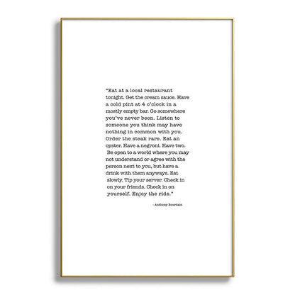 Eat at a local restaurant tonight, Anthony Bourdain Quote Framed Art Print Gallery Image 127
