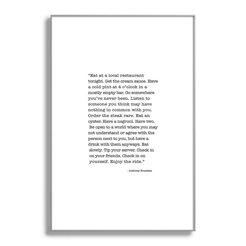 Eat at a local restaurant tonight, Anthony Bourdain Quote Framed Art Print Gallery Image 138