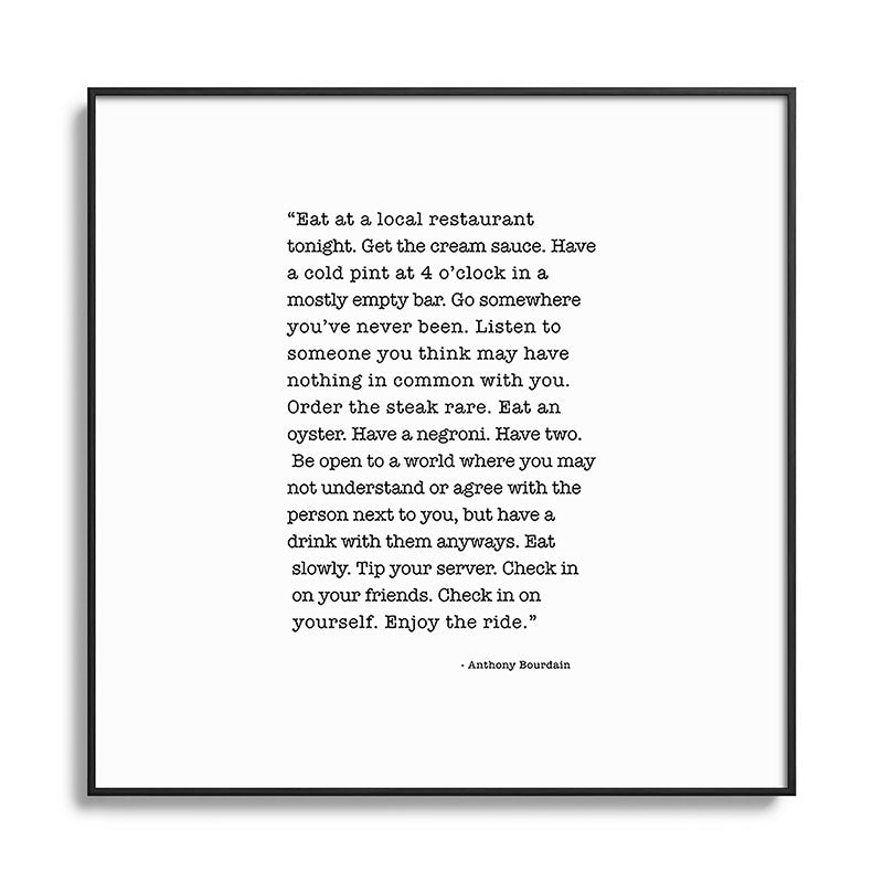 Eat at a local restaurant tonight, Anthony Bourdain Quote Framed Art Print Gallery Image 126