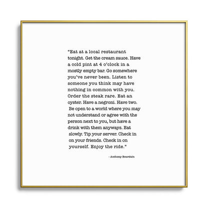 Eat at a local restaurant tonight, Anthony Bourdain Quote Framed Art Print Gallery Image 136