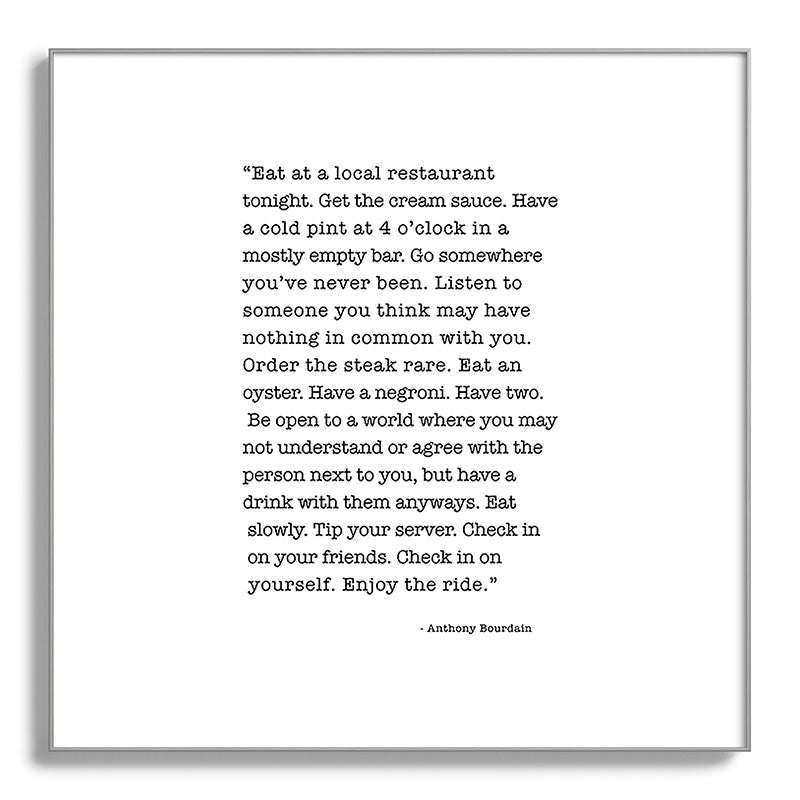 Eat at a local restaurant tonight, Anthony Bourdain Quote Framed Art Print Gallery Image 142