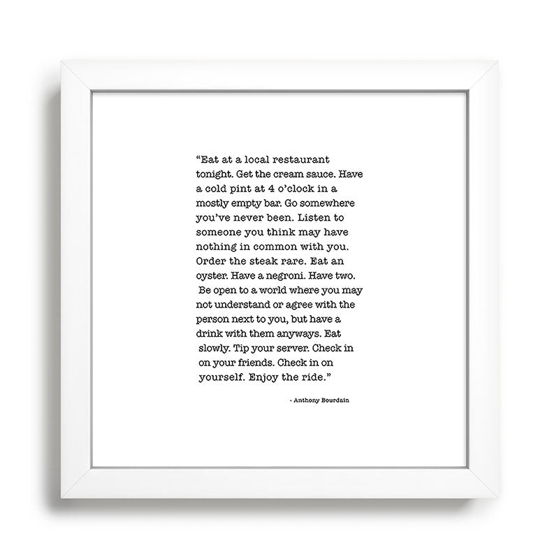 Eat at a local restaurant tonight, Anthony Bourdain Quote Framed Art Print Gallery Image 35