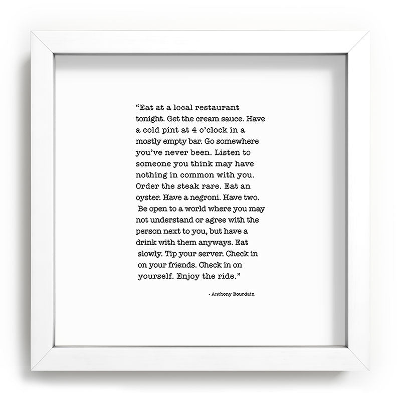 Eat at a local restaurant tonight, Anthony Bourdain Quote Framed Art Print Gallery Image 114